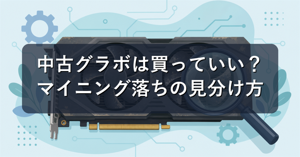 中古グラボは買っていい？マイニング落ちの見分け方とリスク