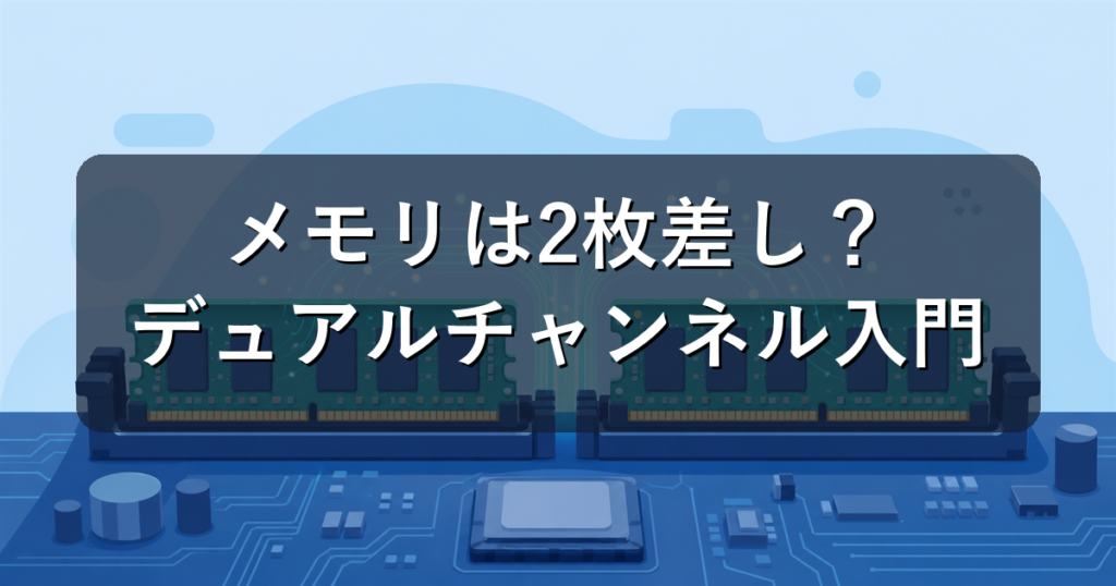デュアルチャンネルとは？メモリは2枚差しがいい理由を解説
