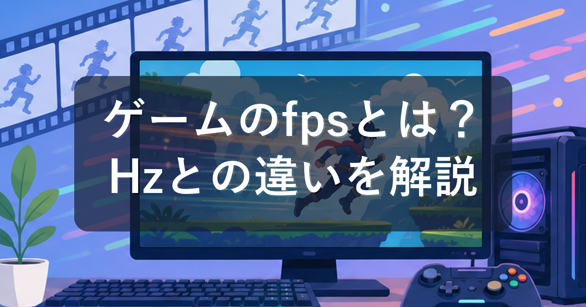 ゲームのfpsとは?Hzとの違いと快適な数値の目安を初心者向けに解説