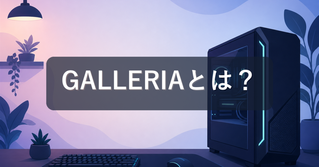 GALLERIA（ガレリア）とは？ドスパラのゲーミングPCブランドの特徴と選び方