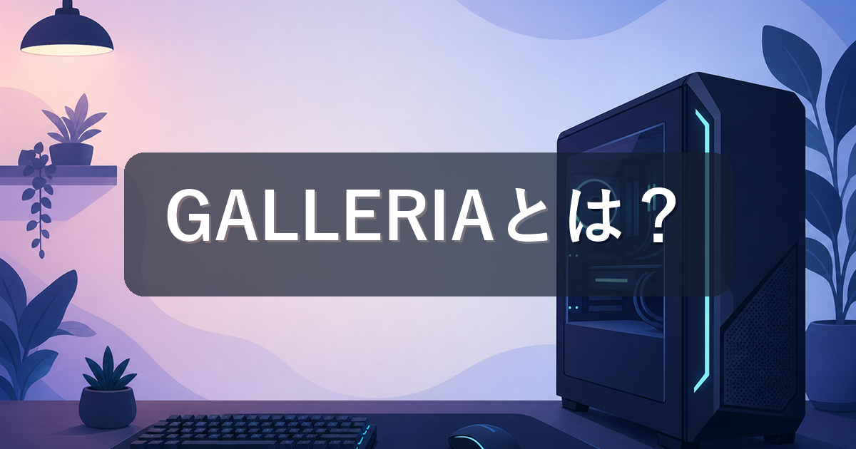 GALLERIA(ガレリア)とは?ドスパラのゲーミングPCブランドの特徴と選び方