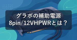 グラボの補助電源(8pin・12VHPWR)とは?電源ユニット選びの注意点