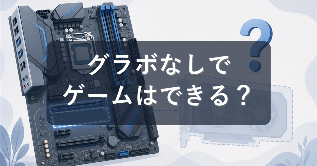 グラボなしでゲームはできる？内蔵GPUで遊べるゲームと限界を解説