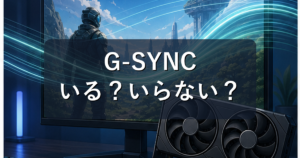 G-SYNCはいらない？必要な人・不要な人をゲーム別にやさしく解説