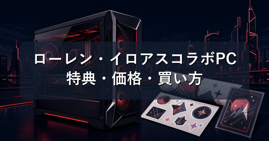 ローレン・イロアスコラボPC｜ドスパラ全10機種の特典・価格・買い方
