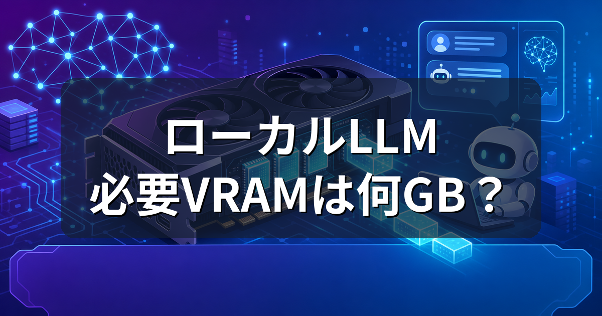 ローカルLLMに必要なVRAMは何GB?モデル別の目安とGPUの選び方