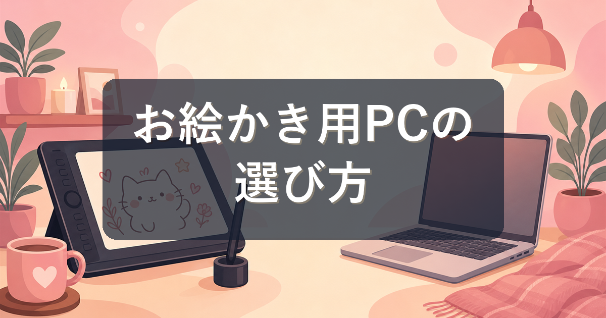 お絵かき用パソコンの選び方|趣味からはじめる人向けの予算とスペックを解説