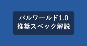 パルワールド1.0の推奨スペックとは?正式版の新要素とPC選びを初心者向けに解説【2026年】