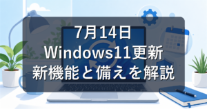 Windows 11 7月14日アップデートの新機能と更新前の準備を初心者向けに解説【2026年7月】