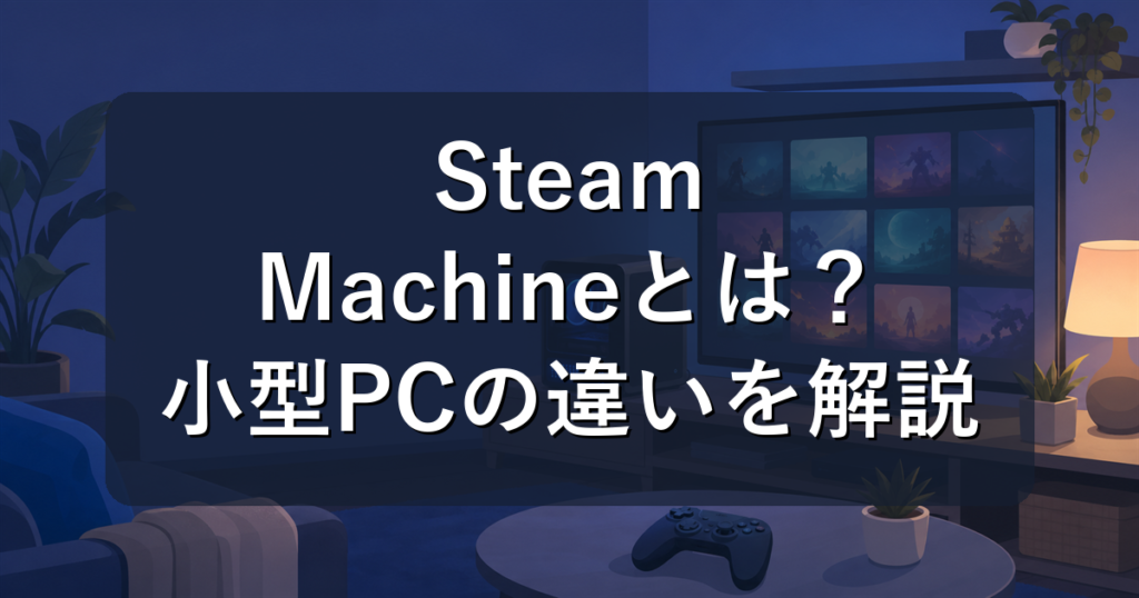Steam Machineとは？普通のゲーミングPCとの違いをやさしく解説