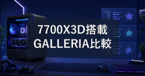 GALLERIAのRyzen 7 7700X3D搭載PC|4機種の違いと選び方