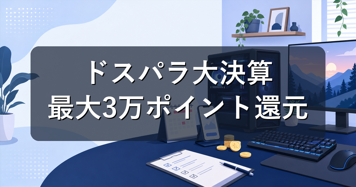 ドスパラ大決算はいつまで?最大3万ポイント還元の条件を初心者向けに解説