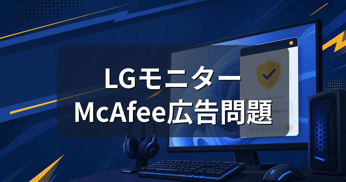 LGモニターのMcAfee広告問題とは?Microsoftの対応と確認方法
