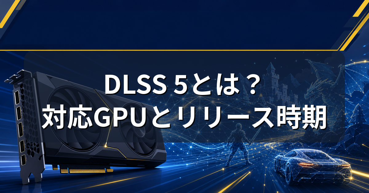 DLSS 5とは？対応GPUとリリース時期・RTX 40で使えるかを解説