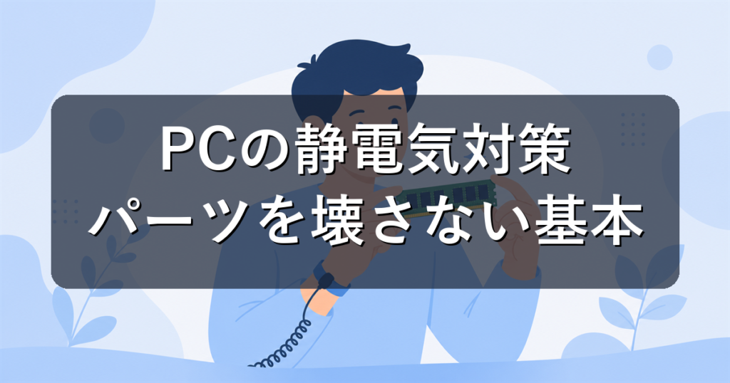 PCの静電気対策｜パーツ交換・自作で壊さないための基本を解説