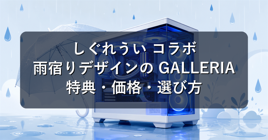 しぐれういコラボPC全3モデルを解説｜雨宿りデザインGALLERIAの特典と価格