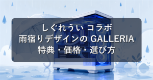 しぐれういコラボPC全3モデルを解説|雨宿りデザインGALLERIAの特典と価格