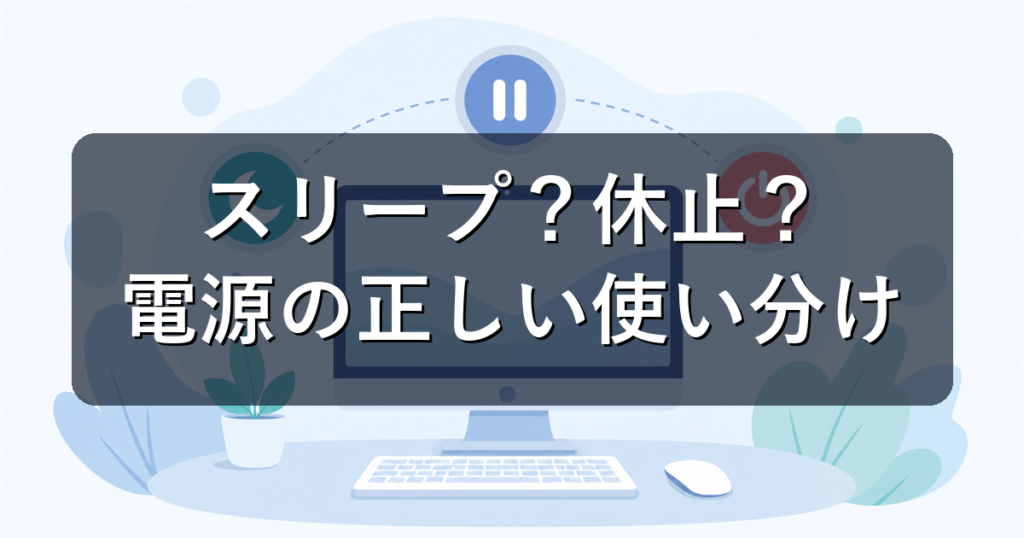 スリープ・休止状態・シャットダウンの違いと使い分けを初心者向けに解説