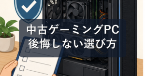 中古ゲーミングPCの選び方｜安さで後悔しないチェック項目と新品との違い