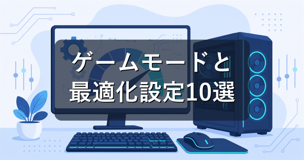 WindowsのゲームモードとゲーミングPC最適化設定10選