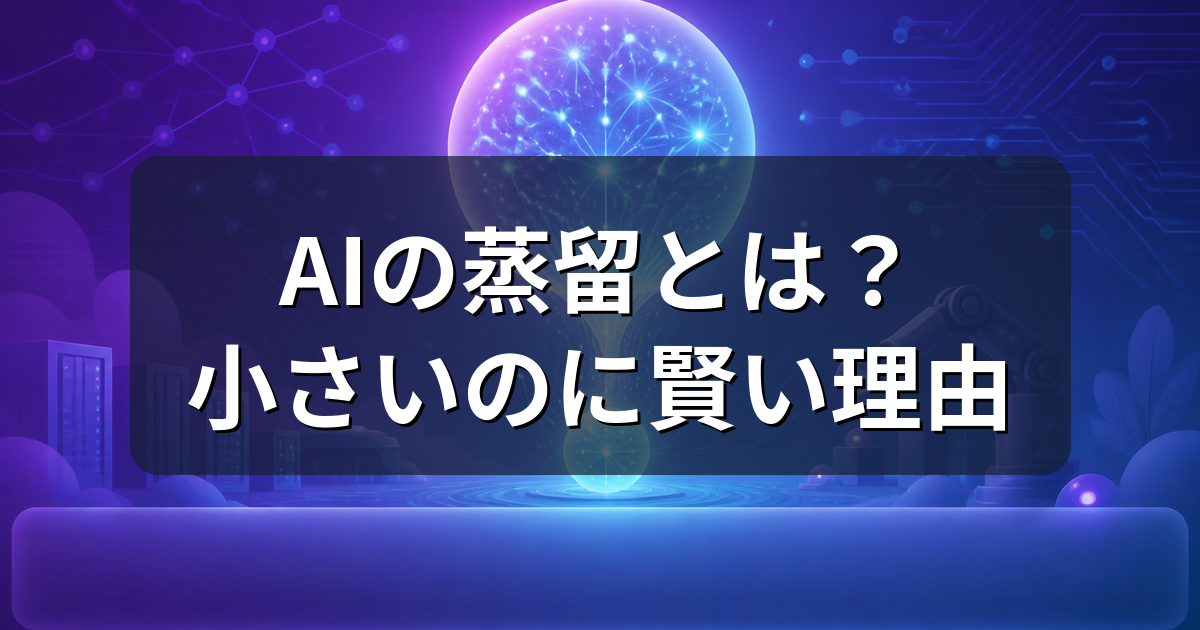 AIの蒸留とは？小さいモデルが賢い理由と自分のPCで動く目安を解説