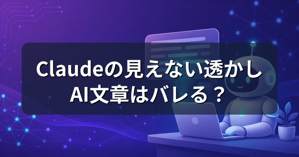 Claudeの見えない透かしとは？AIが書いた文章はバレるのか解説