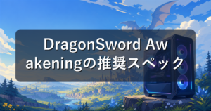 DragonSword Awakeningの推奨スペックとおすすめゲーミングPC