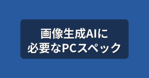 画像生成AIに必要なPCスペックは?VRAMの目安を初心者向けに解説