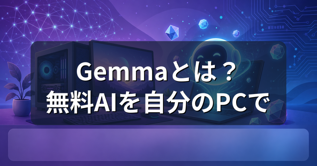 Gemmaとは？無料で使えるGoogleのAIと必要なPCスペックを解説