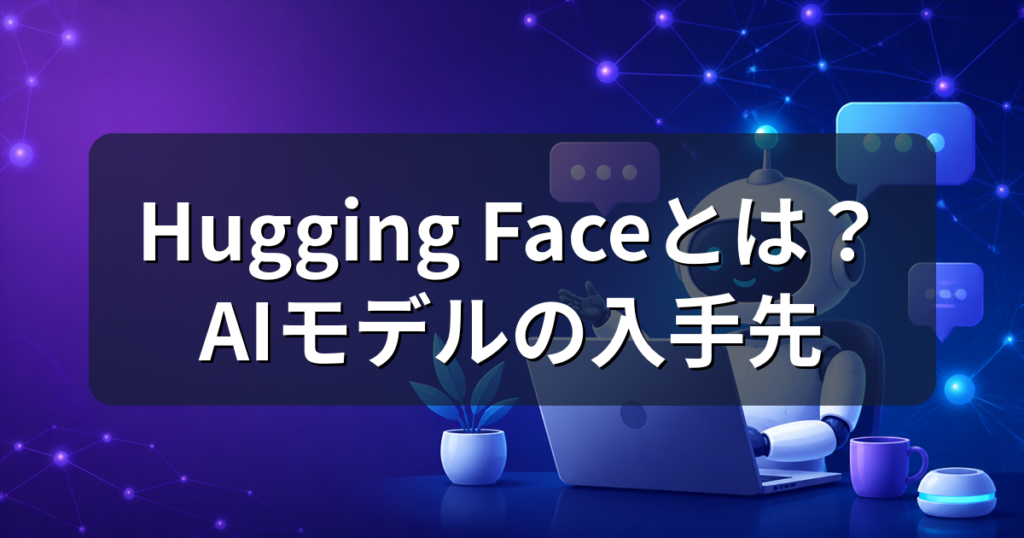 Hugging Faceとは？AIモデルの入手先と自分のPCで動かす方法