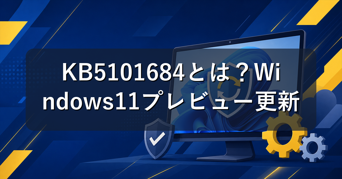 KB5101684とは？Windows11プレビュー更新の新機能と注意点