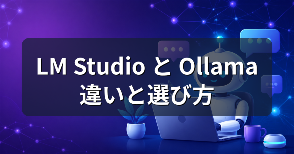 LM StudioとOllamaの違いは？初心者向けローカルAIツールの選び方