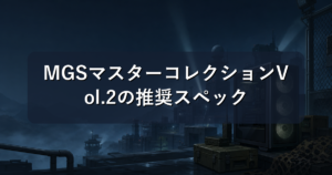 MGSマスターコレクションVol.2の推奨スペック｜今のPCで動く？