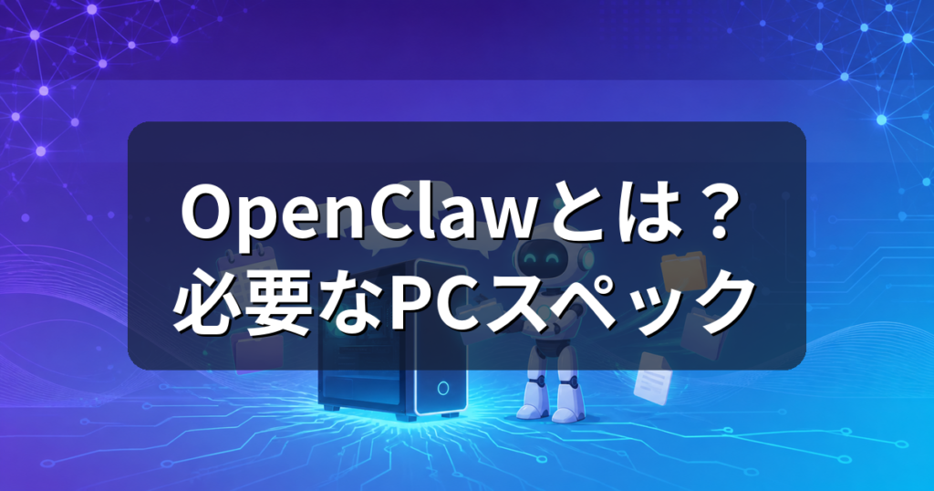 OpenClawとは？できることと必要なPCスペックを初心者向けに解説