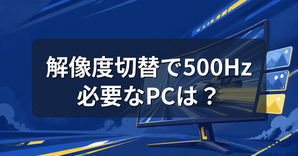 トリプルモードのゲーミングモニターとは？500Hzに必要なPCスペックを解説