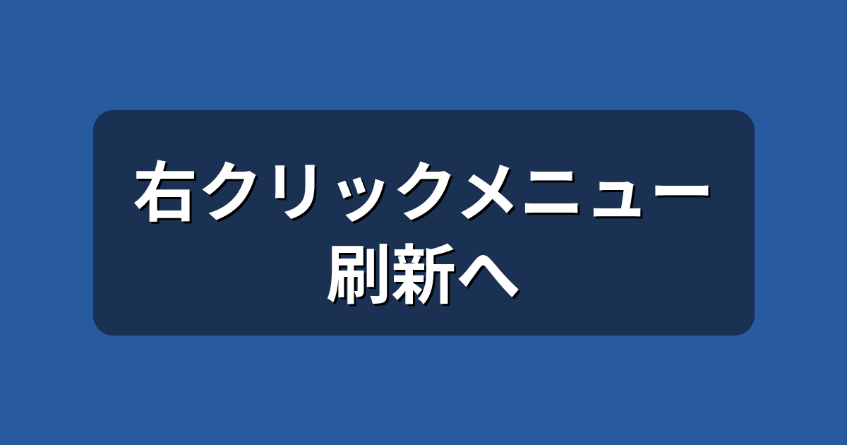 Windows 11の右クリックメニューが刷新へ|遅い原因と今できる対処法