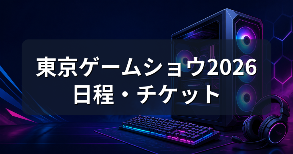 東京ゲームショウ2026はいつ？日程・チケットとゲーミングPCの見どころ