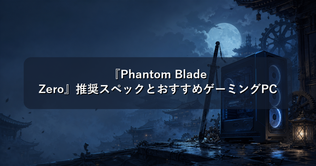 『Phantom Blade Zero』推奨スペックとおすすめゲーミングPC