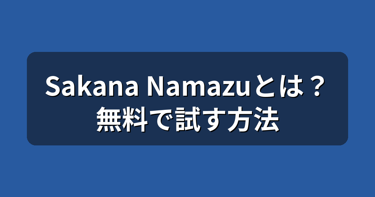 Sakana Namazuとは？日本語特化AIの料金と無料で試す方法