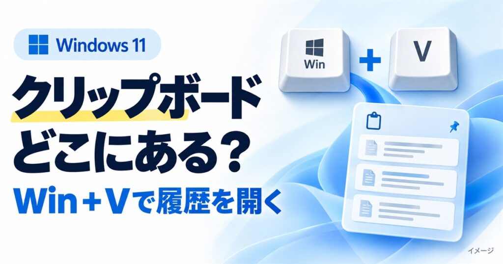 Windows 11のクリップボードはどこ？Win＋Vで履歴を開く。キーと履歴パネルのイメージ