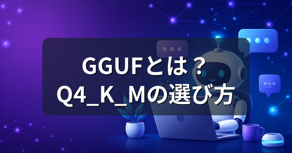 GGUFとは？ローカルLLMのファイル形式とQ4_K_Mの選び方を解説