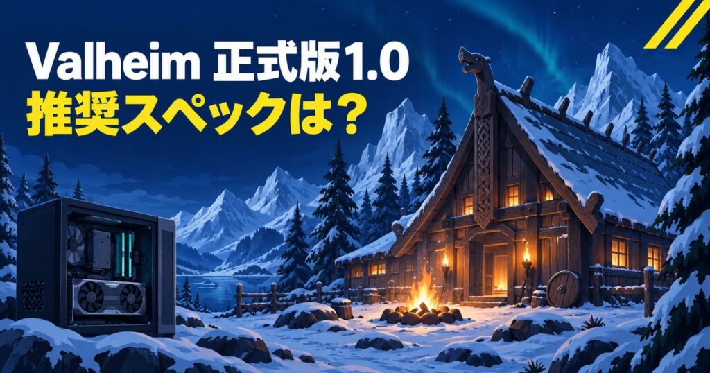 Valheimの推奨スペックは？9月9日に正式版1.0、今のPCで動くか解説