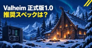 Valheimの推奨スペックは?9月9日に正式版1.0、今のPCで動くか解説