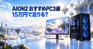 AION2のおすすめPC3選|15万円で足りる?ノートPCの注意点も