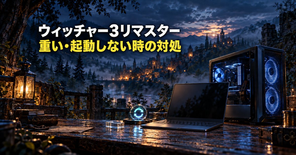 ウィッチャー3リマスターが重い・起動しない時の対処|セーブ不具合と設定の目安